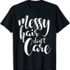 Messy Hair Dont Care T Shirt