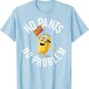 No Pants No Problem T Shirt