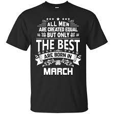 The Best Are Born In March T Shirt