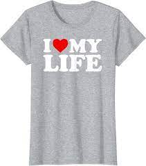 I Love My Life T Shirt