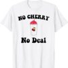 No Cherry No Deal T Shirt