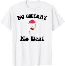 No Cherry No Deal T Shirt