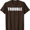 Trouble T Shirt