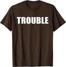 Trouble T Shirt