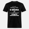 Addicted K Drama TShirt