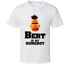 Bert Is My Homeboy Tshirt