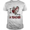 I Love Being A Teacher Tshirt