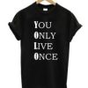 You Only Live Once Tshirt