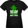 Do Or Do Not Try Tshirt