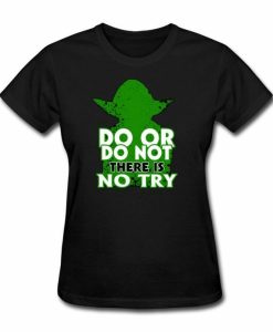 Do Or Do Not Try Tshirt