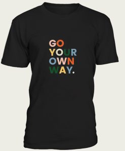 Go Your Own Way Tshirt