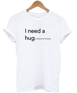 I Need A Hug Tshirt