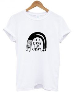 Its Okay Im Okay Tshirt