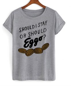 Should I Stay Or Should Eggo Tshirt