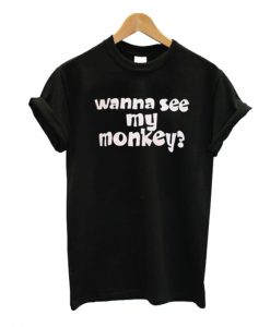 Wanna See My Monkey Tshirt