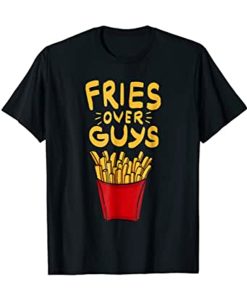 Fries Over Guys Tshirt