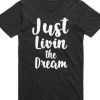 Just Livin The Dream Tshirt