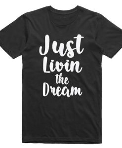 Just Livin The Dream Tshirt