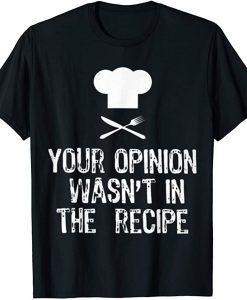 Your-Opinion-Wasnt-In-The-Recipe-T-Shirt