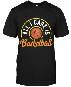 All I Care Is A Basketball Tshirt