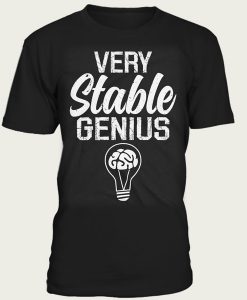 Very Stable Genius TShirt