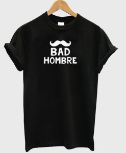Bad Hombre Tshirt