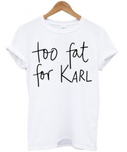 Too-Fat-For-Karl-T-shirt