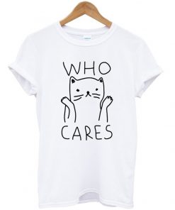 who cares tshirt