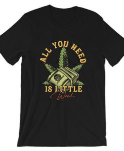 All-you-need-is-little-weed-Tshirt-FD18D-247x300