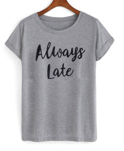 Always-Late-T-shirt-FD2D