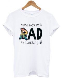 Mom-Says-Im-a-Rad-Influence-T-shirt-247x300