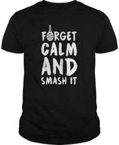 Forget-Calm-And-Smash-It-T-shirt